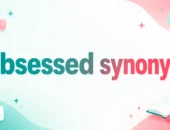 Best Obsessed Synonym: 25 Better Words for Every Tone 2026