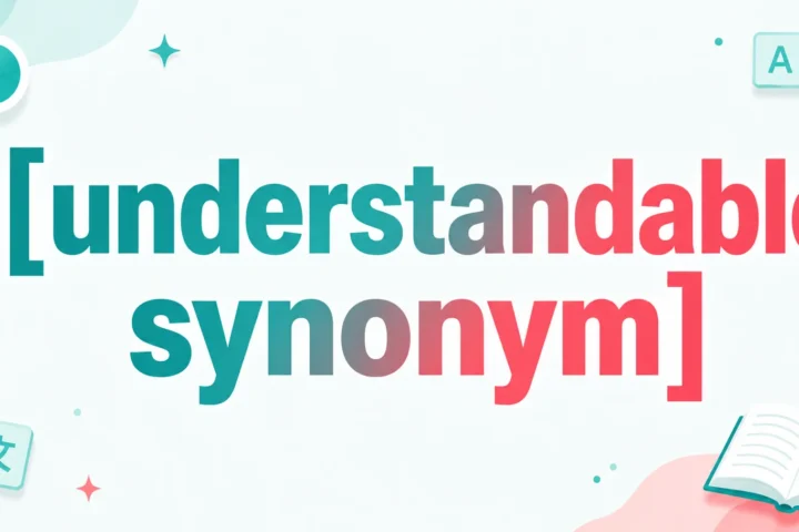 Best Understandable Synonym: 25 Better Alternatives 2026