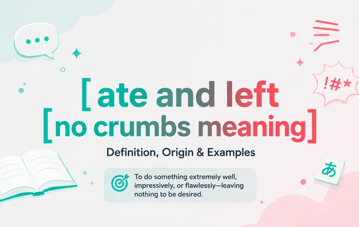 Ate and Left No Crumbs Meaning: The Ultimate, Easy Guide (2026)